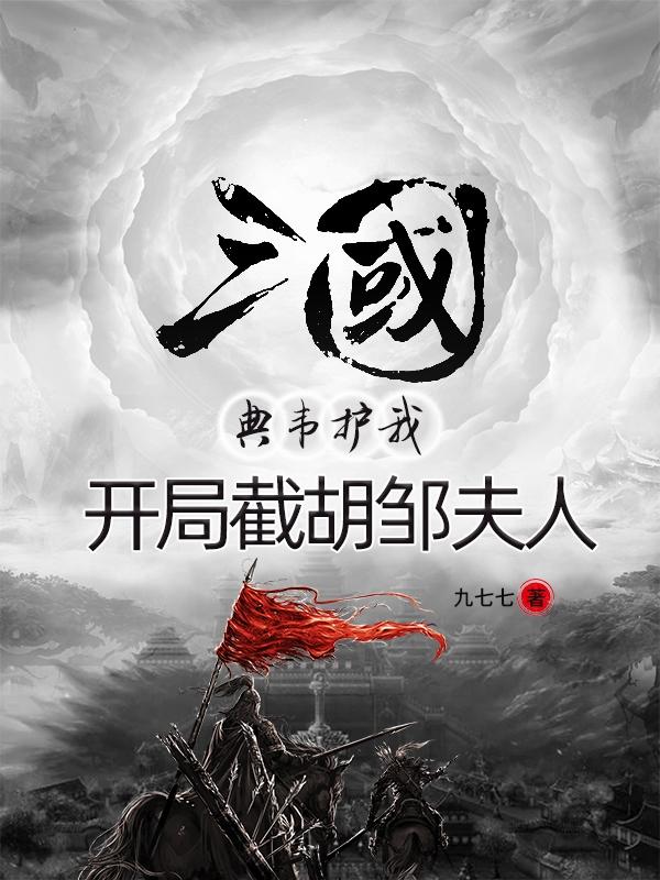 三国：典韦护我，开局截胡邹夫人